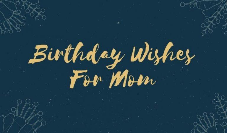 Birthday Wishes For Mom – Best Wishes, Messages, Captions, Status